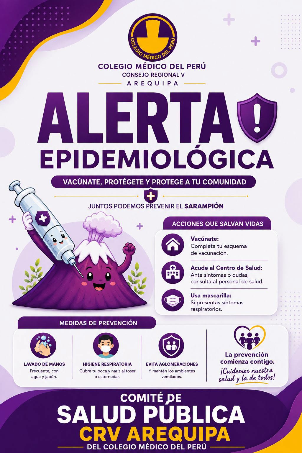 Puede ser una imagen de texto que dice "&S ከቆቆት MÉDICO DEL COLEGIO MÉDICO DEL PERÚ CONSEJO REGIONAL V AREQUIPA ALERTA! EPIDEMIOLÓGICA VACÚNATE, PROTÉGETE Y PROTEGE A τυ COMUNIDAD JUNTOS PODEMOS PREVENIR EL SARAMPIÓN + ACCIONES QUE SALVAN VIDAS Vacúnate: Completa esquema vacunacion. 田田 Acude Centro Salud: Ante sintomas dudas, consulta personal de salud. MEDIDAS DE PREVENCIÓN Usa mascarilla: presentas sintomas respiratorios. LAVADO MANOS Frecuente, වුඩ jabón. HIGIENE RESPIRATORIA Cubre tu bocay toser estornudar. EVITA AGLOMERACIONES mantén ambientes ventilados La prevención comienza contigo. ¡Cuidemos nuestra salud le de todos! COMITÉ DE SALUD PUBLICA CRV AREQUIPA DEL COLEGIO MÉDICO DEL PERÚ"